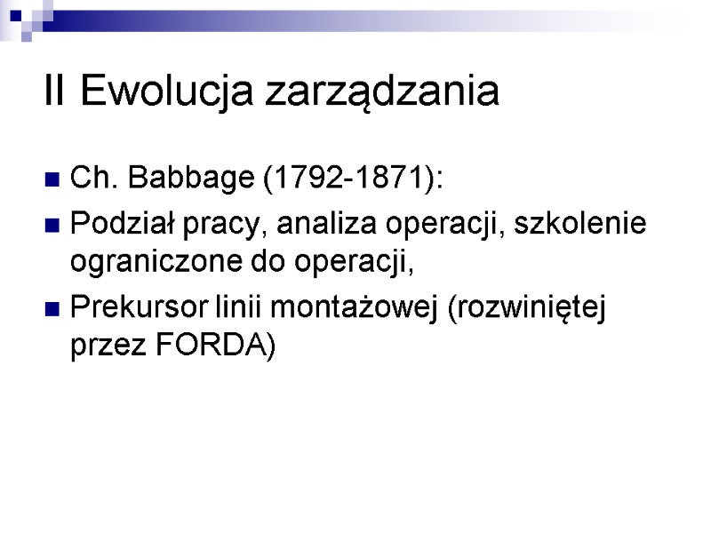 II Ewolucja zarządzania Ch. Babbage (1792-1871): Podział pracy, analiza operacji, szkolenie ograniczone do operacji,